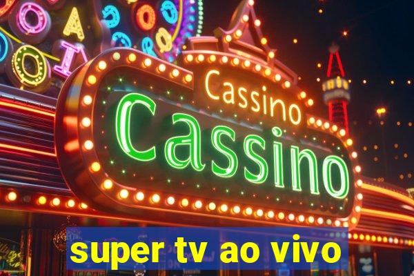 super tv ao vivo